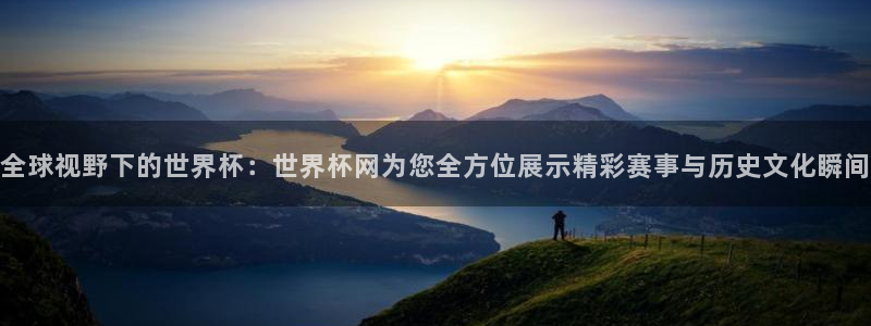 世界杯赛程表：全球视野下的世界杯：世界杯网为您全方位展示精彩赛事与历史文化瞬间