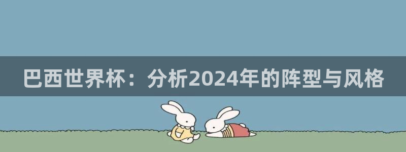 世界杯在线直播入口：巴西世界杯：分析2024年的阵型与风格
