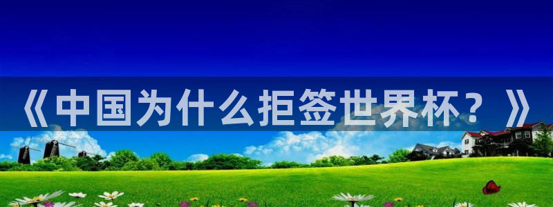 2026年男足世界杯：《中国为什么拒签世界杯？》